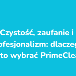 Czystość, zaufanie i profesjonalizm: dlaczego warto wybrać PrimeClean?